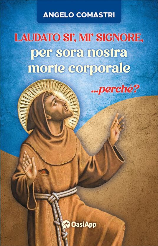 Laudato si', mi' Signore, per sora nostra morte corporale ...perché? - Angelo Comastri - copertina