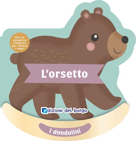 L'orsetto. I dondolini. Con un sonaglino integrato per cullare i sogni. Ediz. a colori - copertina