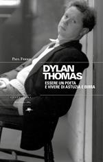 Dylan Thomas. Essere un poeta e vivere di astuzia e birra
