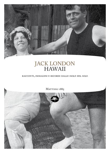 Hawaii. Racconti, immagini e ricordi dalle isole del sole - Jack London,Francesca Cosi,Alessandra Repossi - ebook
