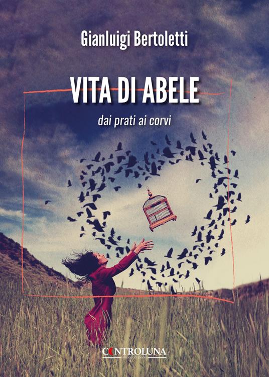 Vita di Abele. Dai prati ai corvi - Gianluigi Bertoletti - copertina