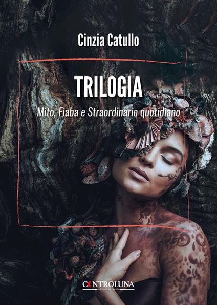 Trilogia. Mito, fiaba e straordinario quotidiano - Cinzia Catullo - copertina