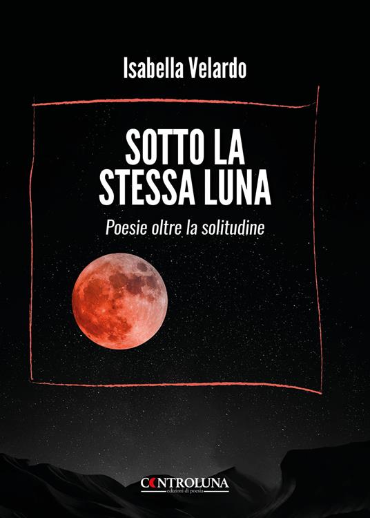 Sotto la stessa luna. Poesie oltre la solitudine - Isabella Velardo - copertina