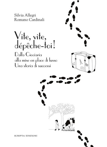 Vite, vite, dépeche-toi! Dalla Ciociaria alla mise en place di lusso. Una storia di successi - Silvia Allegri,Romano Cardinali - copertina