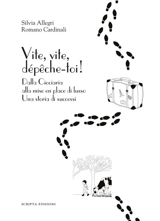 Vite, vite, dépeche-toi! Dalla Ciociaria alla mise en place di lusso. Una storia di successi - Silvia Allegri,Romano Cardinali - copertina