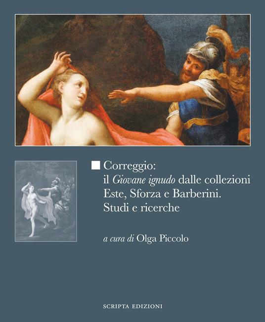 Correggio: il «Giovane ignudo» dalle collezioni Este, Sforza e Barberini. Studi e ricerche. Ediz. illustrata - copertina