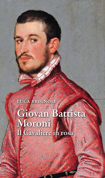 Giovan Battista Moroni. Il cavaliere in rosa - Luca Brignoli - copertina