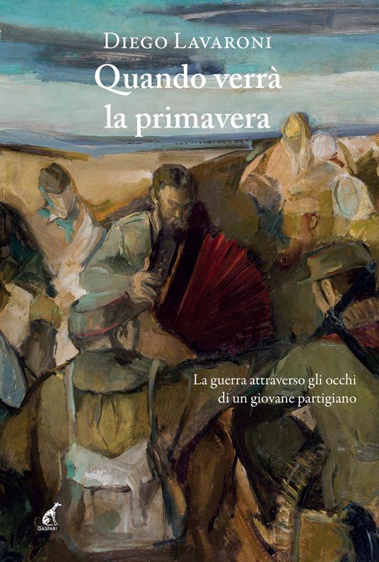 Quando verrà la primavera. La guerra attraverso gli occhi di un giovane partigiano - Diego Lavaroni - copertina