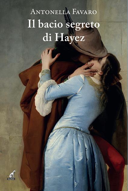 Il bacio segreto di Hayez - Antonella Favaro - copertina