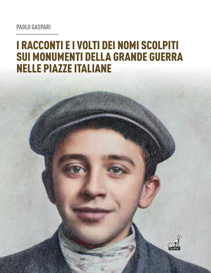 I racconti e i volti dei nomi scolpiti sui monumenti. Della grande guerra nelle piazze italiane - Paolo Gaspari - copertina