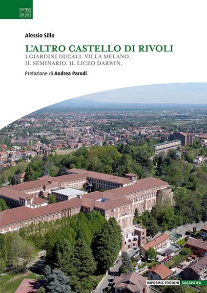 L'altro Castello di Rivoli. I Giardini ducali. Villa Melano. Il Seminario. Il Liceo Darwin. - Alessio Sillo - copertina