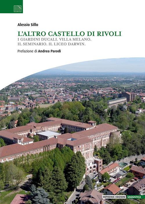 L'altro Castello di Rivoli. I Giardini ducali. Villa Melano. Il Seminario. Il Liceo Darwin. - Alessio Sillo - copertina