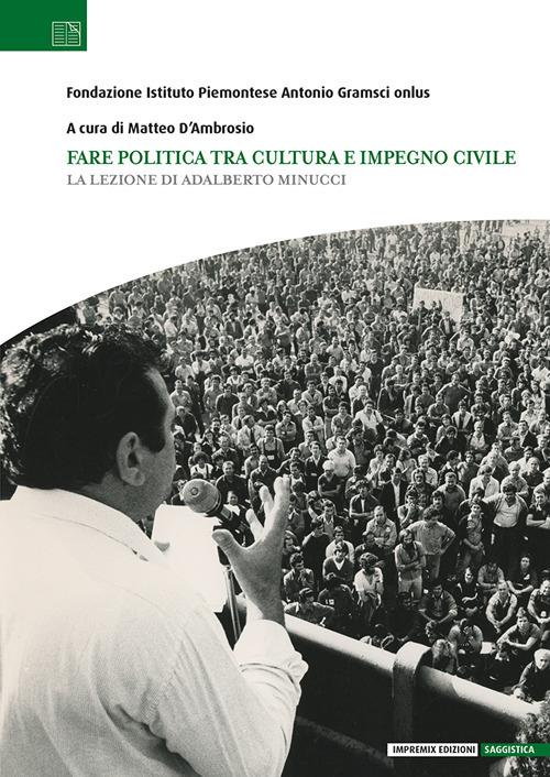Fare politica tra cultura e impegno civile. La lezione di Adalberto Minucci - copertina
