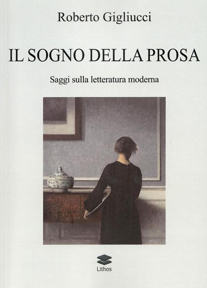 Il sogno della prosa. Saggi sulla letteratura moderna - Roberto Gigliucci - copertina