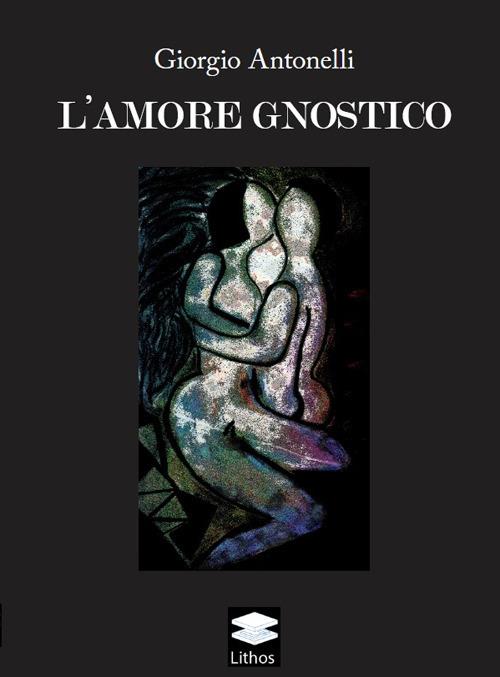 L'amore gnostico - Giorgio Antonelli - copertina