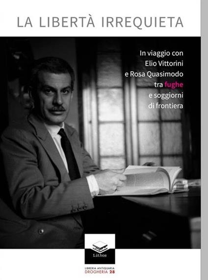 La libertà irrequieta. In viaggio con Elio Vittorini e Rosa Quasimodo tra fughe e soggiorni di frontiera - copertina