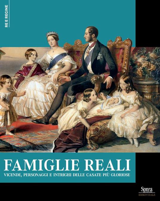 Famiglie reali. Vicende, personaggi e intrighi delle casate più gloriose - copertina