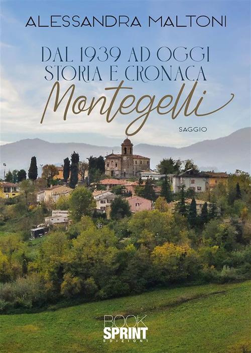 Dal 1939 ad oggi. Storia e cronaca. Montegelli - Alessandra Maltoni - ebook