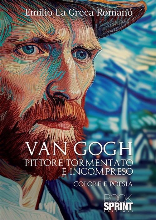 Van Gogh. Pittore tormentato e incompreso - Emilio La Greca Romano - copertina
