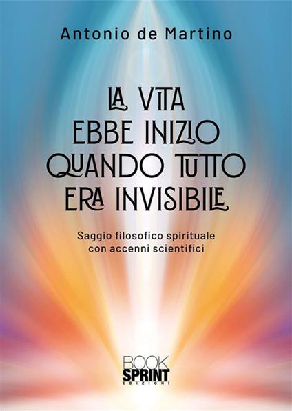 La vita ebbe inizio quando tutto era invisibile - Antonio De Martino - ebook
