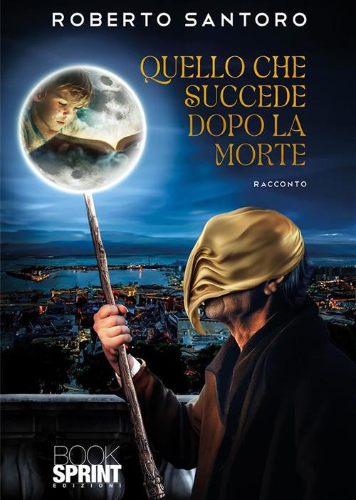 Quello che succede dopo la morte. Mistero svelato - Roberto Santoro - ebook