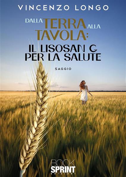 Dalla terra alla tavola: il Lisosan G per la salute - Vincenzo Longo - ebook