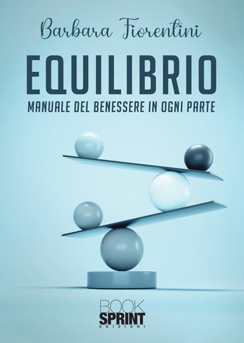 Equilibrio. Manuale del benessere in ogni parte - Barbara Fiorentini - copertina