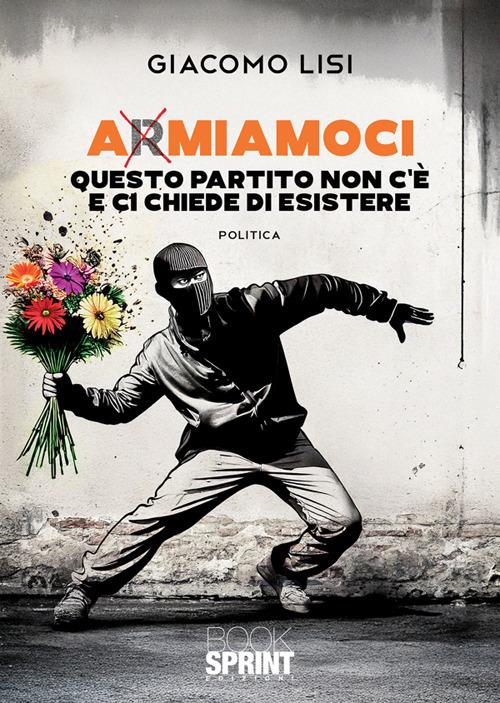 A(r)miamoci. Questo partito non c'è e ci chiede di esistere - Giacomo Lisi - ebook