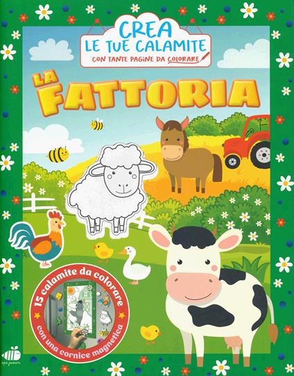 La fattoria. Crea le tue calamite. Ediz. illustrata. Con 15 calamite da colorare. Con cornice magnetica - copertina