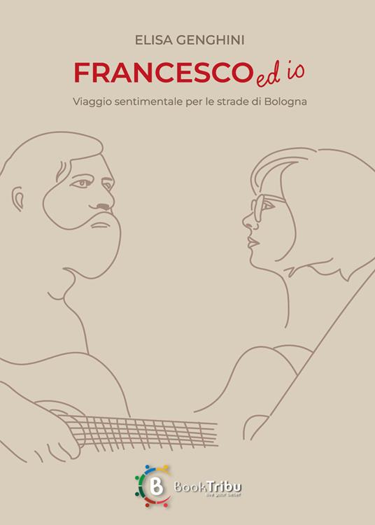Francesco ed io. Viaggio sentimentale per le strade di Bologna - Elisa Genghini - copertina