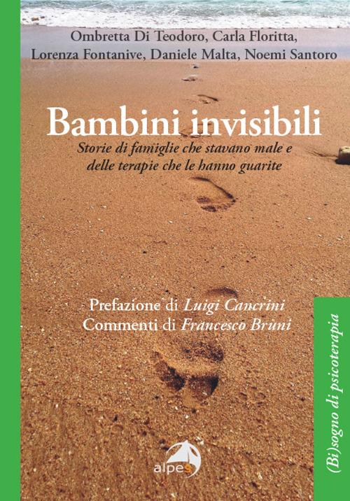 Bambini invisibili. Storie di famiglie che stavano male e delle terapie che le hanno guarite - Ombretta Di Teodoro,Carla Floritta,Lorenza Fontanive - copertina