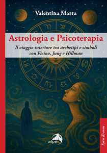 Libro Astrologia e psicoterapia. Il viaggio interiore tra archetipi e simboli con Ficino, Jung e Hillman Valentina Marra
