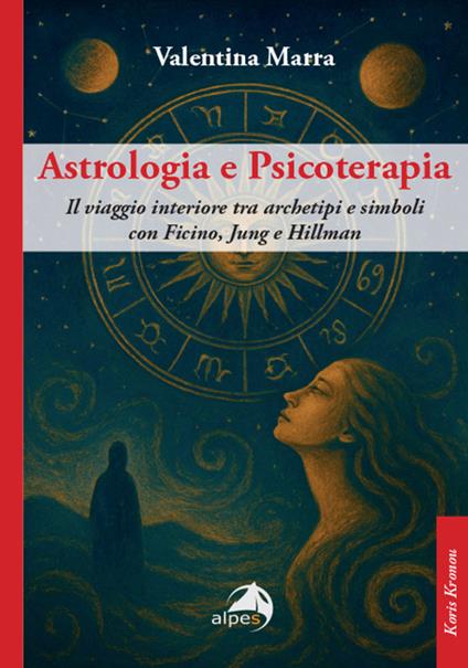 Astrologia e psicoterapia. Il viaggio interiore tra archetipi e simboli con Ficino, Jung e Hillman - Valentina Marra - copertina