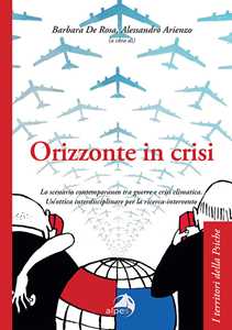 Libro Orizzonte in crisi. Lo scenario contemporaneo tra guerre e crisi climatica. Un'ottica interdisciplinare per la ricerca-intervento 