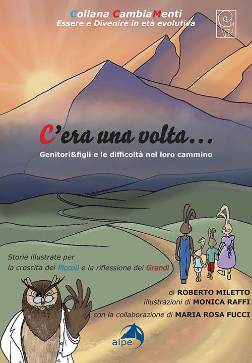 C’era una volta…. Genitori&figli e le difficoltà nel loro cammino - Roberto Miletto,Maria Rosa Fucci - copertina