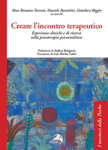Libro Creare l'incontro terapeutico. Esperienze cliniche e di ricerca nella psicoterapia psicoanalitica 