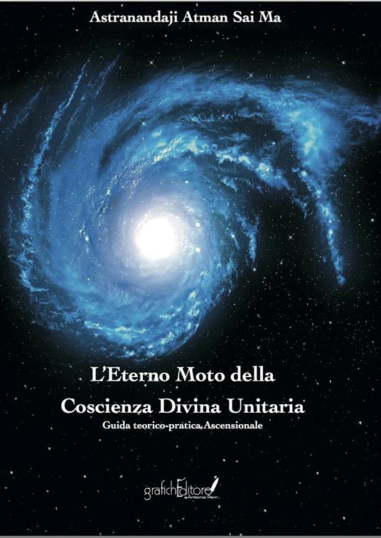 L'eterno moto della coscienza divina unitaria. Guida teorico-pratica ascensionale. Ediz. speciale - Astranandaji Atman Sai Ma - copertina