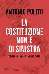 Libro La Costituzione non è di sinistra. Contro l'uso politico della carta Antonio Polito