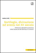 Sortilegio, divinazione ed eresia nel XII secolo. Dottrina e disciplina canonica nella Causa 26 del «Decretum Gratiani»