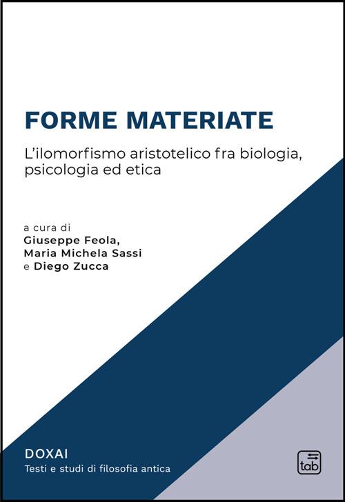 Forme materiate. L'ilomorfismo aristotelico fra biologia, psicologia ed etica - copertina