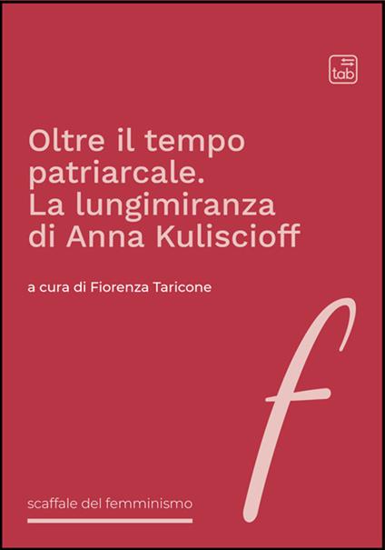 Oltre il tempo patriarcale. La lungimiranza di Anna Kuliscioff - Fiorenza Taricone - ebook