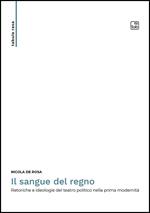 Il sangue del regno. Retoriche e ideologie del teatro politico nella prima modernità