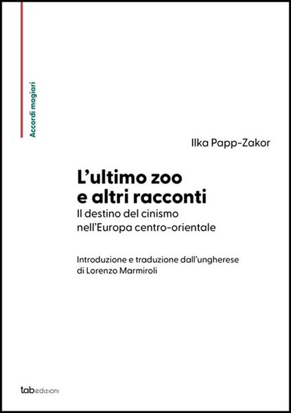 L' ultimo zoo e altri racconti. Il destino del cinismo nell'Europa centro-orientale - Ilka Papp-Zakor,Lorenzo Marmiroli - ebook