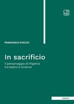 In sacrificio. Il personaggio di Ifigenia tra teatro e cinema. Nuova ediz.