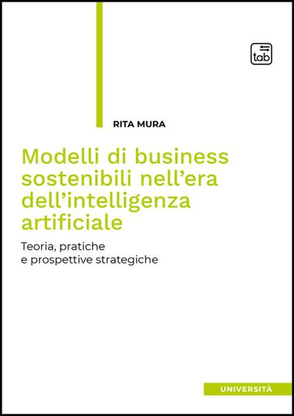 Modelli di business sostenibili nell'era dell'intelligenza artificiale. Teoria, pratiche e prospettive strategiche - Rita Mura - copertina