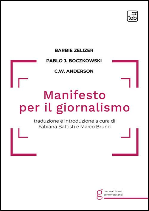 Manifesto per il giornalismo - Barbie Zelizer,Pablo J. Boczkowski,Christopher W. Anderson - copertina