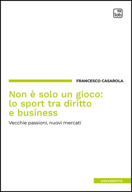 Non è solo un gioco: lo sport tra diritto e business. Vecchie passioni, nuovi mercati - Francesco Casarola - ebook