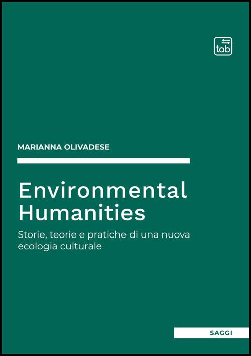 Environmental humanities. Storie, teorie e pratiche di una nuova ecologia culturale - Marianna Olivadese - copertina