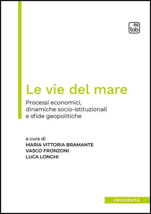 Le vie del mare. Processi economici, dinamiche socio-istituzionali e sfide geopolitiche. Ediz. multilingue - copertina