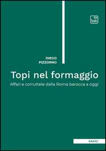 Topi nel formaggio. Affari e corruttele dalla Roma barocca a oggi
